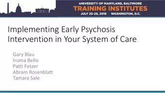 Implementing Early Psychosis  Intervention in Your System of Care  Gary Blau  Iruma Bello  Patti