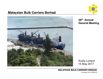 Malaysian Bulk Carriers Berhad 27 th Annual General Meeting 28 th Annual  General Meeting  Kuala