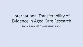 Evidence in Aged Care Research  Edward Cheong with Professor Joseph Ibrahim  Transferability and