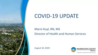 COVID-19 UPDATE  Marni Kuyl, RN, MS  Director of Health and Human Services  August 18, 2020 Oregon