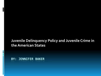 Juvenile Delinquency Policy and Juvenile Crime in  the American States  BY: JENNIFER BAKER  Why