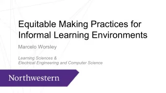 Equitable Making Practices for  Informal Learning Environments  Marcelo Worsley  Learning Sciences