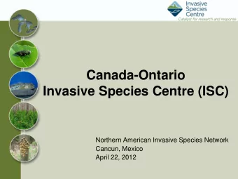 Canada-Ontario Invasive Species Centre (ISC)  Northern American Invasive Species Network  Cancun,