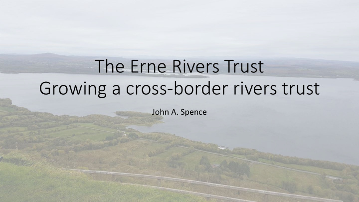 the erne rivers trust growing a cross border rivers trust