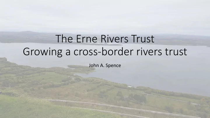 the erne rivers trust growing a cross border rivers trust