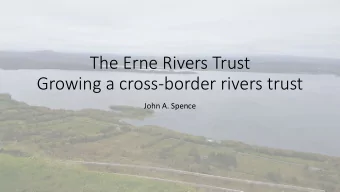 The Erne Rivers Trust  Growing a cross-border rivers trust  John A. Spence  Contents    The Erne