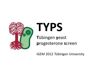 TYPS T bingen y east p rogesterone s creen  iGEM 2012 Tbingen University  Our Team  06/10/2012