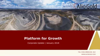 Platform for Growth  Corporate Update | January 2018  TSX, NYSE AMERICAN: ALO  WWW.ALIOGOLD.COM