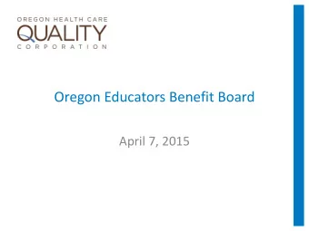 Oregon Educators Benefit Board  April 7, 2015  Overview  Background and introduction  Key