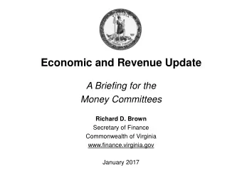 Economic and Revenue Update  A Briefing for the  Money Committees  Richard D. Brown  Secretary of