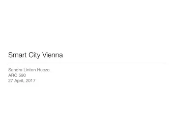 Smart City Vienna Sandra Linton Huezo ARC 590  27 April, 2017  How smart is the capital city of