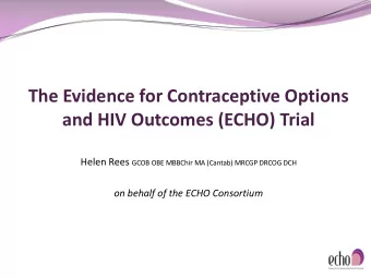 The Evidence for Contraceptive Options  and HIV Outcomes (ECHO) Trial Helen Rees GCOB OBE MBBChir