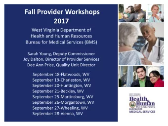 Fall Provider Workshops  2017  West Virginia Department of  Health and Human Resources  Bureau for