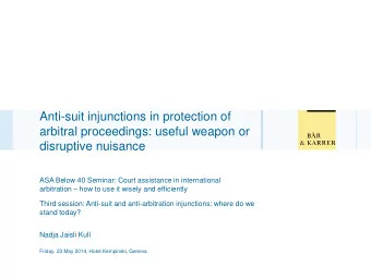 Anti-suit injunctions in protection of  arbitral proceedings: useful weapon or  disruptive nuisance