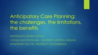 Anticipatory Care Planning:  the challenges, the limitations,  the benefits  PROFESSOR D ROBIN