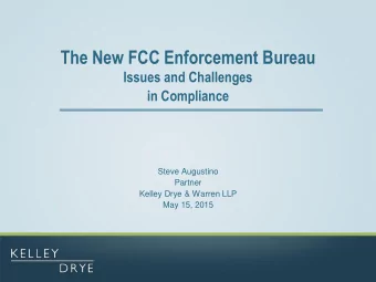 The New FCC Enforcement Bureau  Issues and Challenges  in Compliance  Steve Augustino  Partner