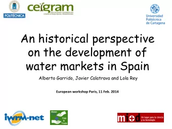 An historical perspective  on the development of  water markets in Spain  Alberto Garrido, Javier