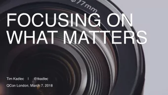 FOCUSING ON  WHAT MATTERS  Tim Kadlec    |     @tkadlec  QCon London, March 7, 2018  BRISHA BORDEN
