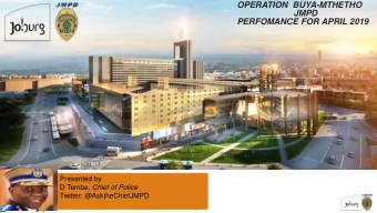 JMPD  PERFOMANCE FOR APRIL 2019  Presented by D Tembe, Chief of Police  Twitter: @AsktheChiefJMPD