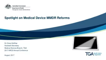 Spotlight on Medical Device MMDR Reforms  Dr Cheryl McRae  Assistant Secretary  Medical Devices