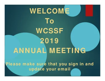 WELCOME  To  WCSSF  2019  ANNUAL MEETING  Please make sure that you sign in and  update your email