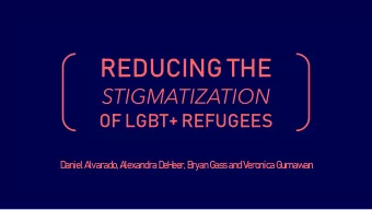 REDUCING THE  STIGMATIZATION  OF LGBT+ REFUGEES  D  aniel A  lvarado  , A  lexandra D  eH  eer, B