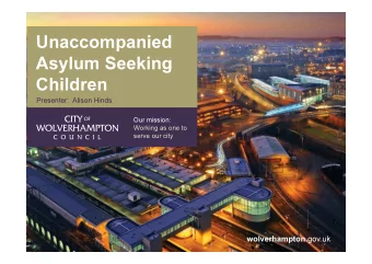 Unaccompanied  Asylum Seeking  Children  Presenter:  Alison Hinds  Our mission:  Working as one to