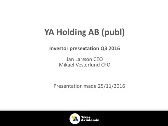 YA Holding AB (publ)  Investor presentation Q3 2016  Jan Larsson CEO  Mikael Vesterlund CFO