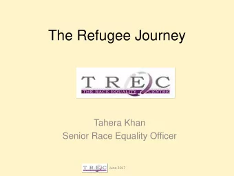 The Refugee Journey  Tahera Khan  Senior Race Equality Officer  June 2017  Questions  Definition of