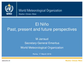El Nio  Past, present and future perspectives  M Jarraud  Secretary-General Emeritus World