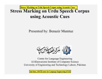 Stress Marking on Urdu Speech Corpus  using Acoustic Cues  Presented by: Benazir Mumtaz  Centre for