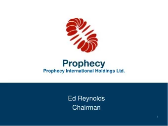 Ed Reynolds  Chairman  1  Legal Disclaimer  This presentation has been prepared by Prophecy