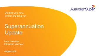 Superannuation  Update  Peter Treseder  Education Manager  August 2020  Accessing super
