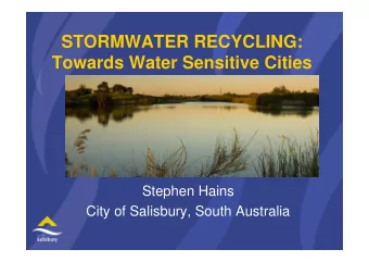 STORMWATER RECYCLING:  Towards Water Sensitive Cities  Stephen Hains  City of Salisbury, South