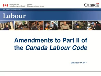 Amendments to Part II of the Canada Labour Code  September 17, 2014  Background  Amendments were