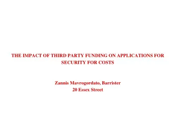 THE IMPACT OF THIRD PARTY FUNDING ON APPLICATIONS FOR  SECURITY FOR COSTS  Zannis Mavrogordato,