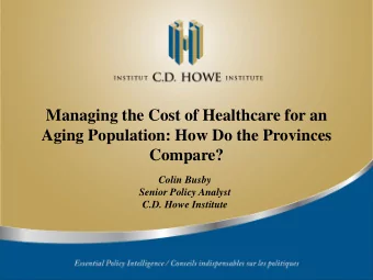 Managing the Cost of Healthcare for an  Aging Population: How Do the Provinces  Compare?  Colin