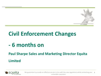 Civil Enforcement Changes  - 6 months on  Paul Sharpe Sales and Marketing Director Equita  Limited
