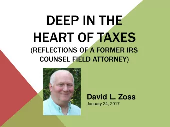DEEP IN THE  HEART OF TAXES  (REFLECTIONS OF A FORMER IRS  COUNSEL FIELD ATTORNEY)  David L. Zoss
