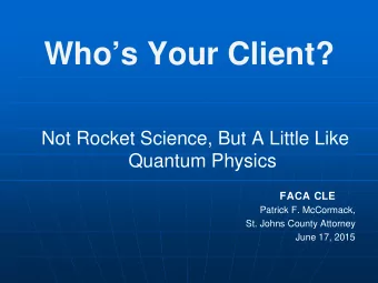 Whos Your Client?  Not Rocket Science, But A Little Like  Quantum Physics  FACA CLE  Patrick F.