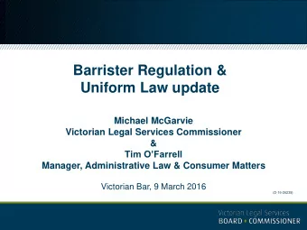 Barrister Regulation &amp;  Uniform Law update  Michael McGarvie  Victorian Legal Services