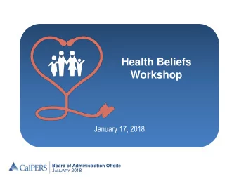 Health Beliefs  Workshop  January 17, 2018  Board of Administration Offsite J ANUARY 2018  Agenda