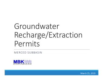 Groundwater  Recharge/Extraction  Permits  MERCED SUBBASIN  March 25, 2019  Topics for Discussion