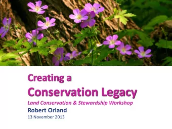 Conservation Legacy  Land Conservation &amp; Stewardship Workshop  Robert Orland  13 November 2013