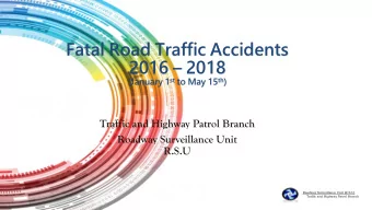 Fatal Road Traffic Accidents 2016  2018 (January 1 st to May 15 th )  Traffic and Highway Patrol