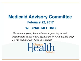 Medicaid Advisory Committee  February 22, 2017  WEBINAR MEETING  Please mute your phone when not