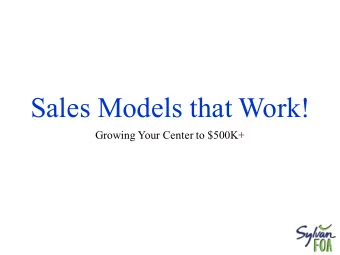 Sales Models that Work!  Growing Your Center to $500K+  Voices from the Field  Franchisee Todd