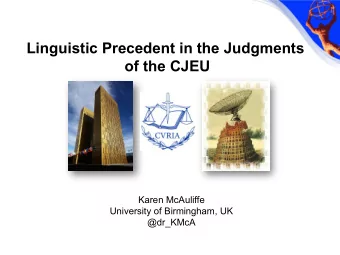 Linguistic Precedent in the Judgments  of the CJEU  Karen McAuliffe  University of Birmingham, UK