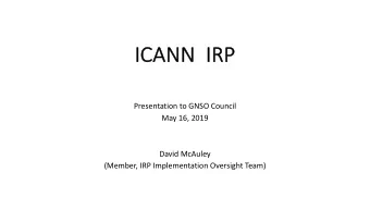 IC  ICANN  IR  IRP  Presentation to GNSO Council  May 16, 2019  David McAuley  (Member, IRP