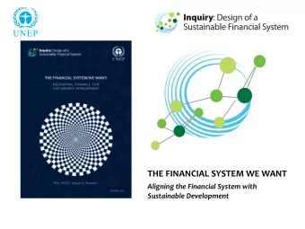 THE  FINANCIAL  SYSTEM  WE  WANT    Aligning  the  Financial  System